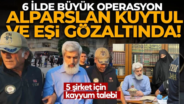 Alparslan Kuytul suç örgütüne 6 ilde operasyon: 32 şüpheli hakkında işlem