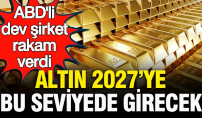 ABD’li dev şirket altında rakam verdi: Altının 2027’ye gireceği seviye belli oldu