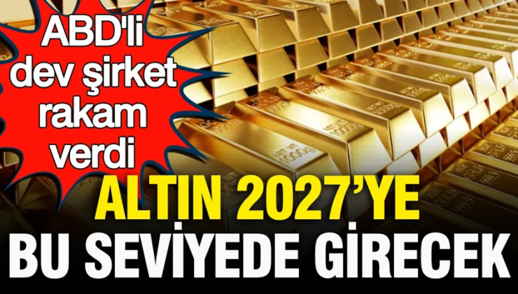 ABD’li dev şirket altında rakam verdi: Altının 2027’ye gireceği seviye belli oldu