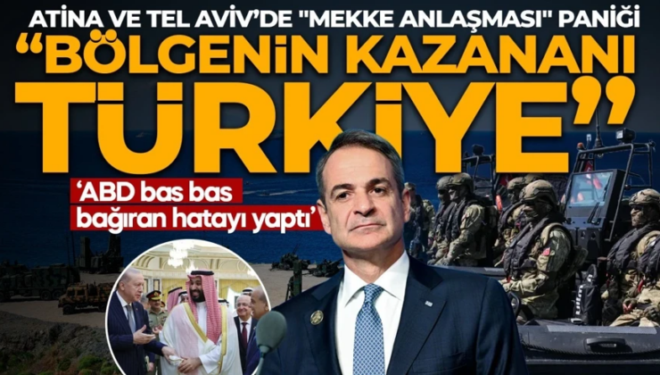 Atina ve Tel Aviv’de “Mekke Anlaşması” paniği! Türkiye fırsat penceresini açtı, Yunanistan’da alarm zilleri çalıyor!