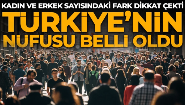 Türkiye’nin nüfusu belli oldu!