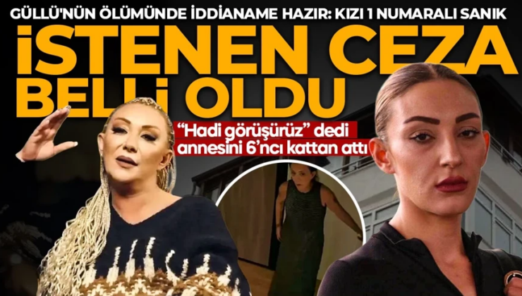 Güllü’nün ölümünde iddianame tamamlandı! Kızı Tuğyan Ülkem Gülter hakkında istenen ceza belli oldu