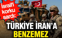 İsrail’i Türkiye korkusu sardı: Türkiye İran’a benzemez