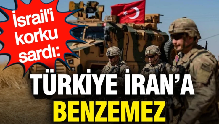 İsrail’i Türkiye korkusu sardı: Türkiye İran’a benzemez