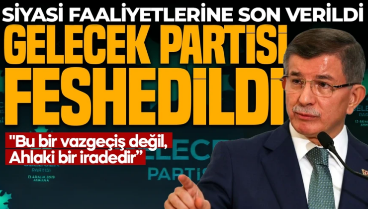 Gelecek Partisi resmen feshedildi: “Bu bir vazgeçiş değil, ahlaki bir iradedir”