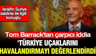 Tom Barrack’tan çarpıcı iddia: Türkiye uçaklarını havalandırmayı değerlendirdi