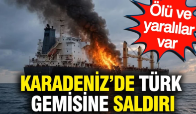 Karadeniz’de Türk gemisine saldırı: Ölü ve yaralılar var
