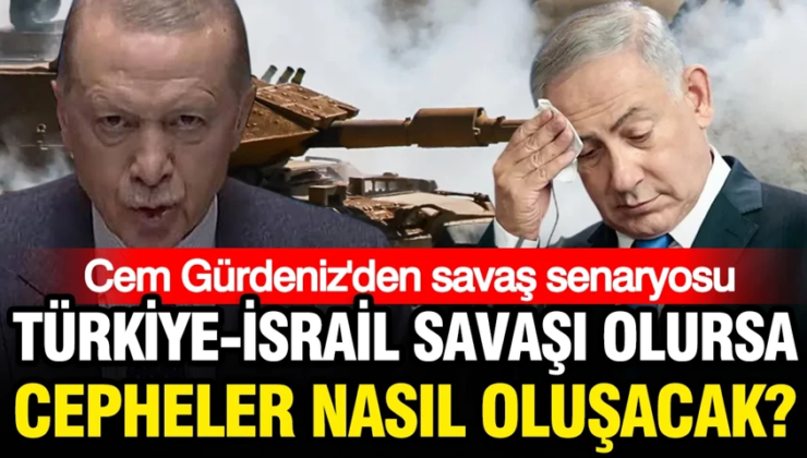 Türkiye-İsrail savaşı olursa savaş cepheleri nasıl olacak? Emekli Amiral Cem Gürdeniz açıkladı