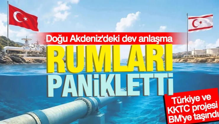 Doğu Akdeniz’deki dev anlaşma Rumları panikletti… Türkiye ve KKTC projesi BM’ye taşındı