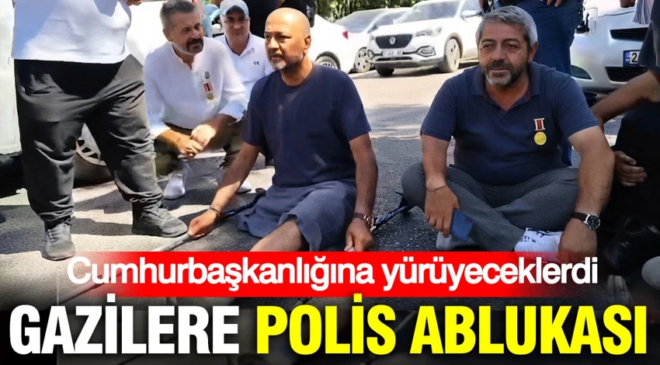 Cumhurbaşkanlığına yürüyeceklerdi: Gazilere polis ablukası