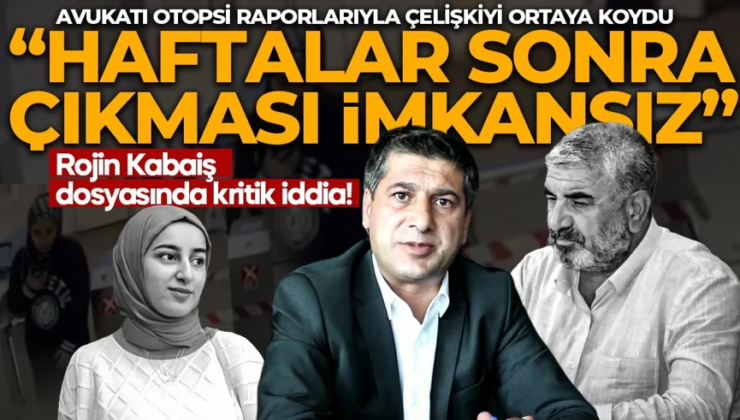 Rojin Kabaiş dosyasında kritik iddia! Avukatı otopsi raporlarıyla çelişkiyi ortaya koydu “Haftalar sonra çıkması imkânsız”