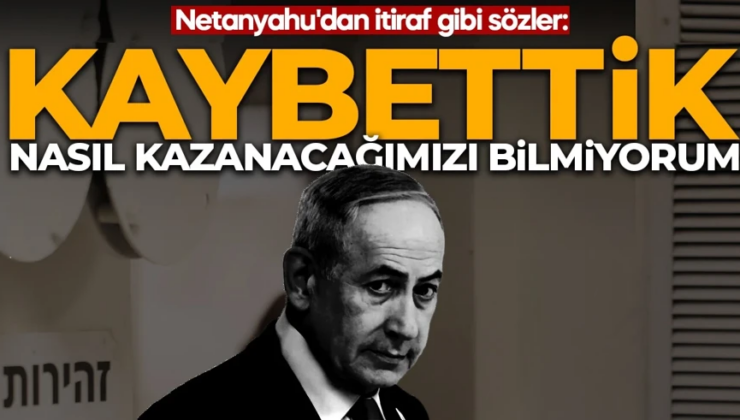 Netanyahu’dan itiraf gibi sözler: Kaybettik nasıl kazanacağımızı bilmiyorum