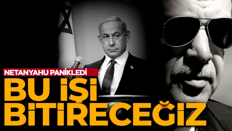 Netanyahu’dan Türkiye’ye küstah tehdit! “Bu işi bitireceğiz!”