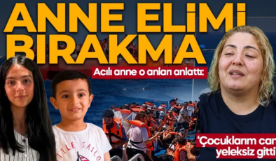 Acılı anne kahreden anları anlattı! Çocuklarım can yeleksiz gitti! “Anne ne olur elimi bırakma dedi ama “Yavrum elimden kayıp gitti”