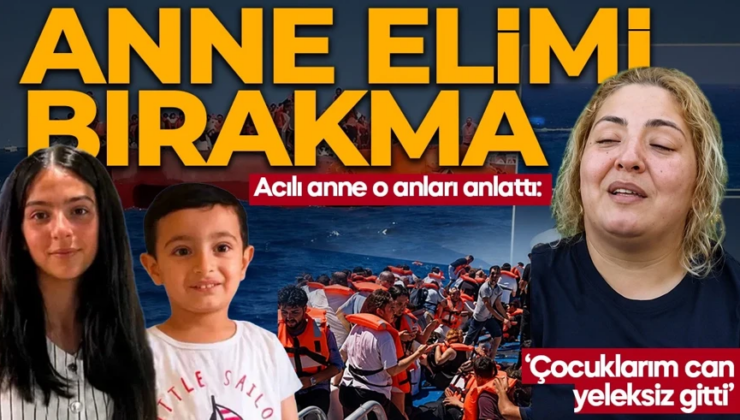Acılı anne kahreden anları anlattı! Çocuklarım can yeleksiz gitti! “Anne ne olur elimi bırakma dedi ama “Yavrum elimden kayıp gitti”