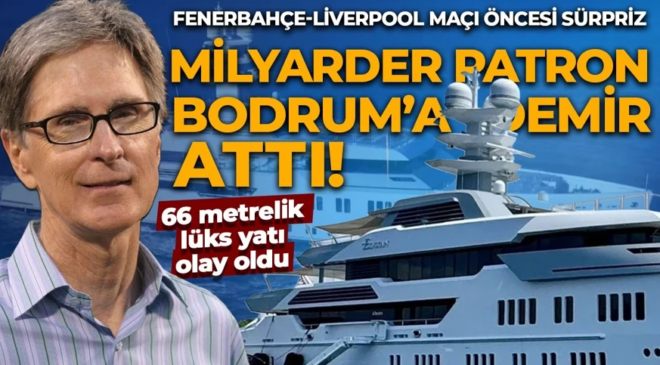 Liverpool’un sahibi John W. Henry Bodrum’da! 66 metrelik lüks yatını demirledi
