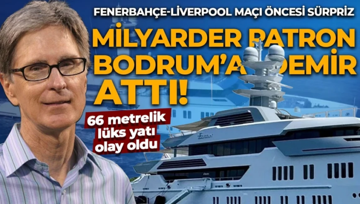 Liverpool’un sahibi John W. Henry Bodrum’da! 66 metrelik lüks yatını demirledi