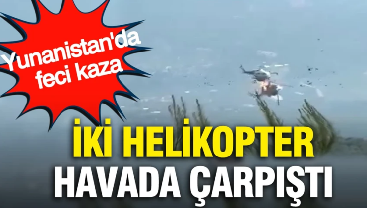 İki helikopter havada çarpıştı: Yunanistan’da feci kaza
