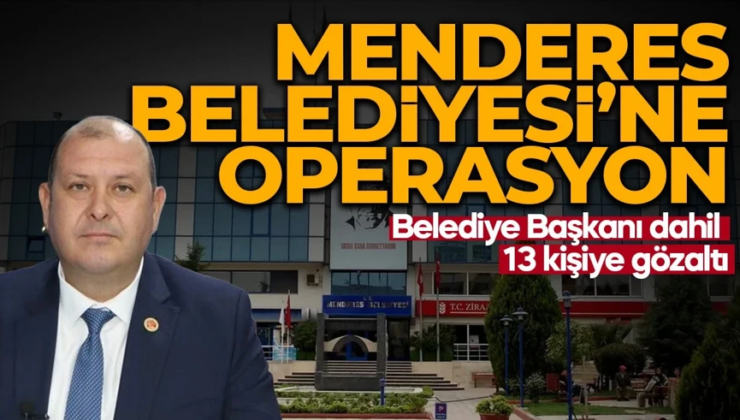 İzmir’in Menderes Belediyesi’ne operasyon! Başkan İlkay Çiçek dahil 13 kişi gözaltında