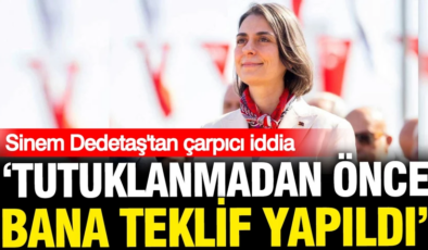 Sinem Dedetaş’tan çarpıcı iddia: Tutuklanmadan önce bana teklif yapıldı