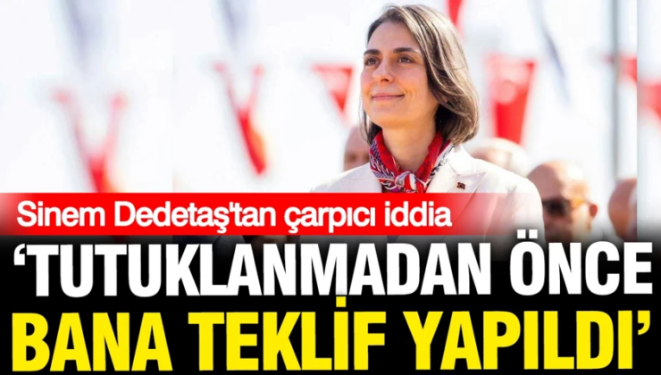 Sinem Dedetaş’tan çarpıcı iddia: Tutuklanmadan önce bana teklif yapıldı