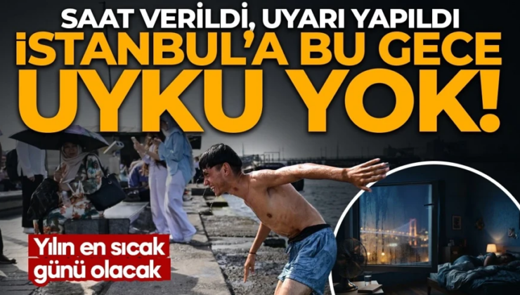 İstanbul’a bu gece uyku yok! Saat verildi, uyarı yapıldı: Megakent yılın en sıcak gününü yaşıyor