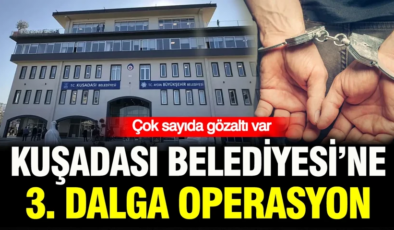 Kuşadası Belediyesi’ne 3. dalga operasyon: 15 gözaltı