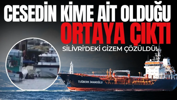 Silivri açıklarında bulunan cesedin kime ait olduğu ortaya çıktı
