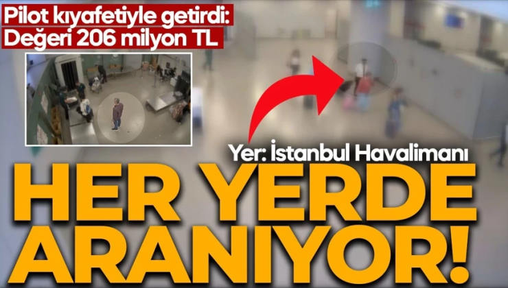 Pilot kıyafetiyle uyuşturucu sevkiyatı! Değeri tam 206 milyon TL! İki kişi her yerde aranıyor