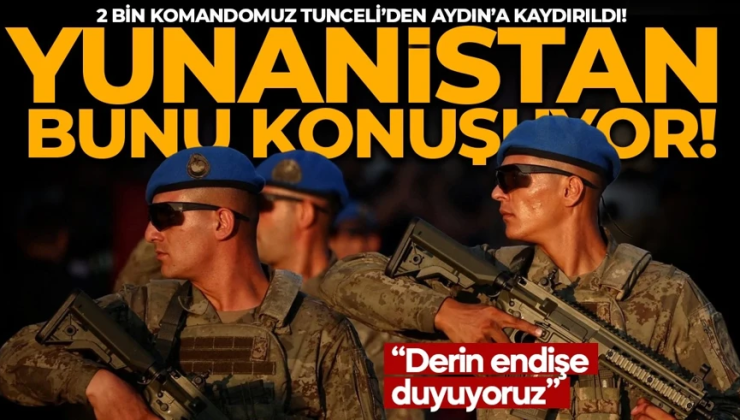 Ege’de savaş hazırlığımı? 2 bin komando Tunceli’den Aydın’a kaydırıldı! Yunanistan’ı korku sardı