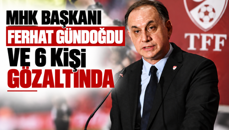 Türkiye Merkez Hakem Kurulu Başkanı Ferhat Gündoğdu gözaltına alındı