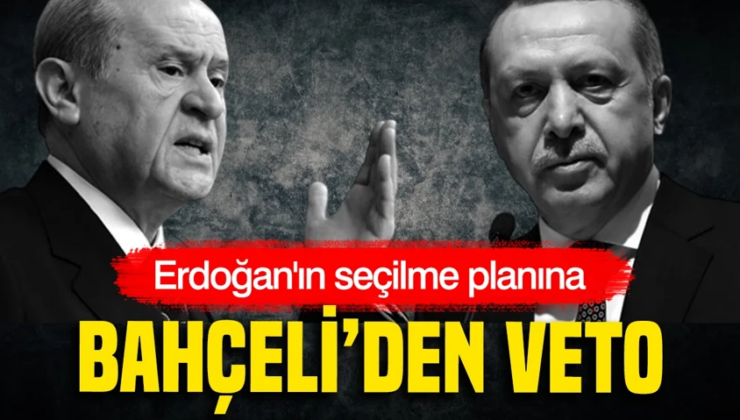 Erdoğan’ın seçilme planına Bahçeli’den veto