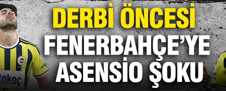 Derbi öncesi Fenerbahçe’ye Asensio şoku
