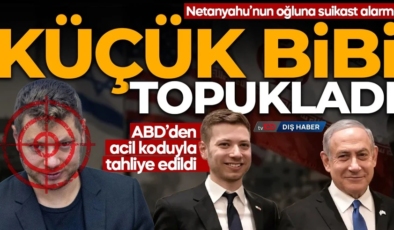 Netanyahu’nun oğluna suikast alarmı! ABD’den acil koduyla tahliye edildi
