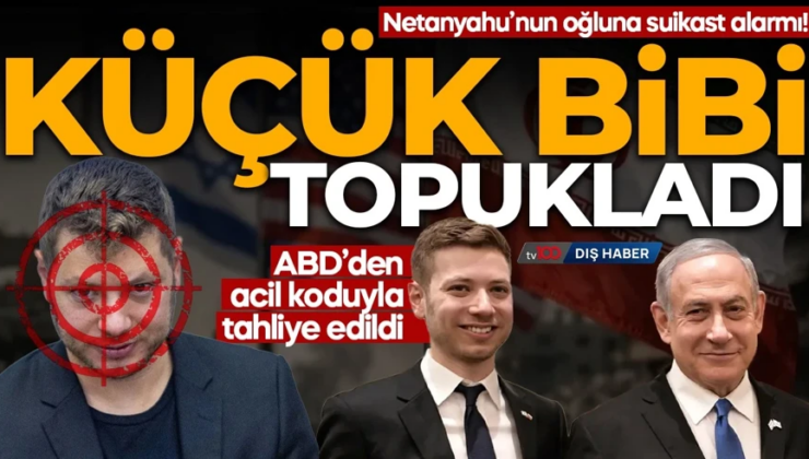 Netanyahu’nun oğluna suikast alarmı! ABD’den acil koduyla tahliye edildi