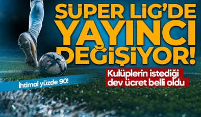 Süper Lig’de yayıncı yüzde 90 değişiyor! Kulüplerin istediği dev ücret belli oldu