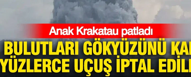 Anak Krakatau patladı: Kül bulutları gökyüzünü kapladı, yüzlerce uçuş iptal edildi