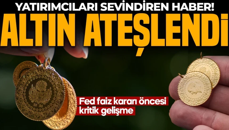 ALTIN ATEŞLENDİ! Yatırımcıları sevindiren haber: Fed faiz kararı öncesi kritik gelişme