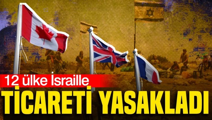12 ülke İsraille ticareti yasakladı