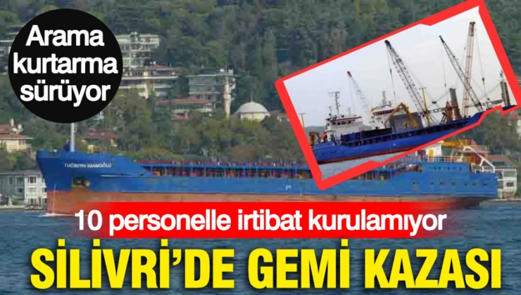 Silivri açıklarında 2 gemi çarpıştı: 10 personele ulaşılamıyor