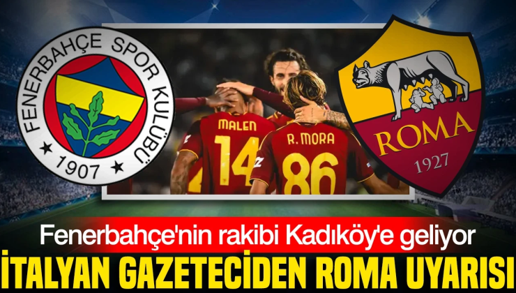 Fenerbahçe’nin dev rakibi Kadıköy’e geliyor: İtalyan gazeteciden Roma uyarısı