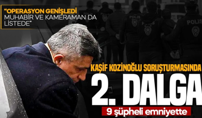 Kaşif Kozinoğlu soruşturmasında 2. dalga: 9 şüpheli gözaltında! Aralarında gazeteci ve sağlık çalışanları da var