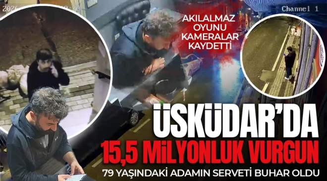 Üsküdar’da 15,5 milyonluk vurgun! 79 yaşındaki adamın serveti buhar oldu: Akılalmaz oyunu kameralar kaydetti