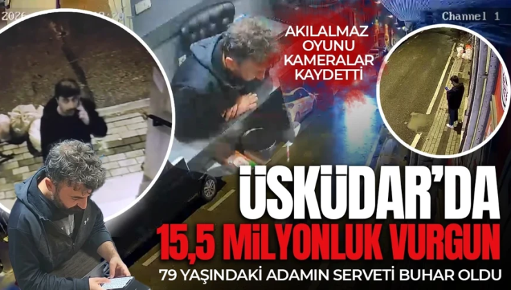 Üsküdar’da 15,5 milyonluk vurgun! 79 yaşındaki adamın serveti buhar oldu: Akılalmaz oyunu kameralar kaydetti