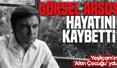 Türk sinemasının 'Altın Çocuğu' Göksel Arsoy hayatını kaybetti
